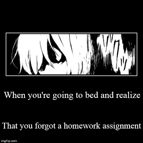 Realization that you forgot to do a homework assignment | image tagged in funny,demotivationals,realization,homework,school | made w/ Imgflip demotivational maker