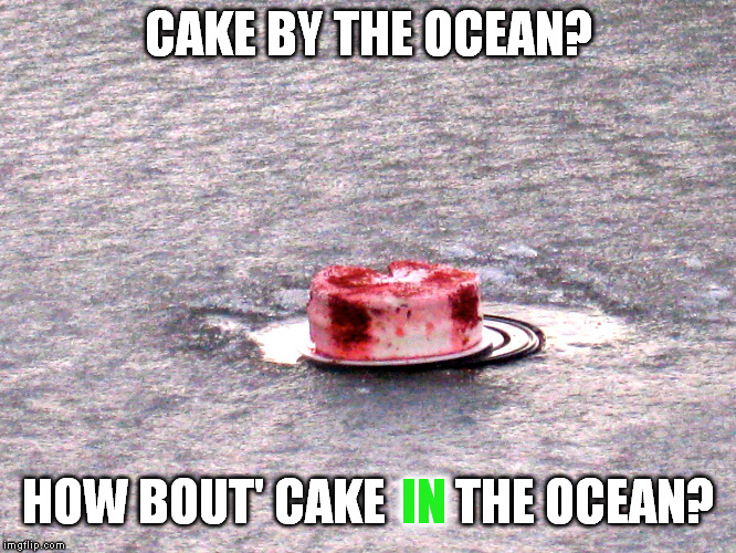 DNCE Cake By the Ocean | CAKE BY THE OCEAN? HOW BOUT' CAKE       THE OCEAN? IN | image tagged in cake,ocean,bad pun,song,songs | made w/ Imgflip meme maker