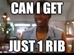 chris rock | CAN I GET; JUST 1 RIB | image tagged in chris rock | made w/ Imgflip meme maker