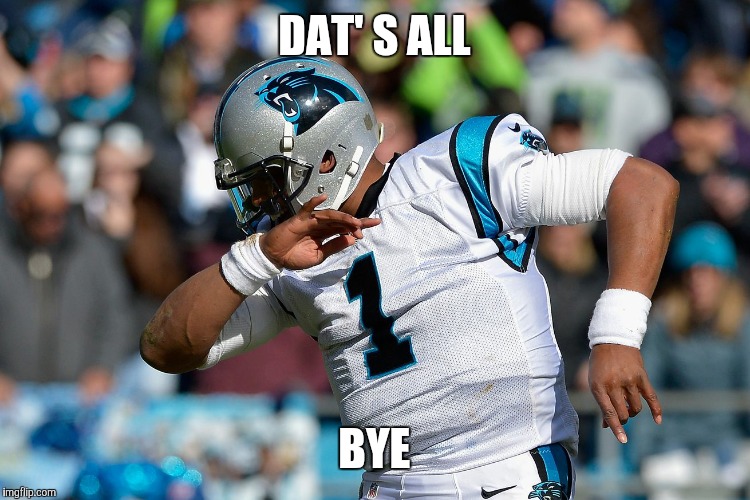 DAT' S ALL; BYE | image tagged in cam newton | made w/ Imgflip meme maker