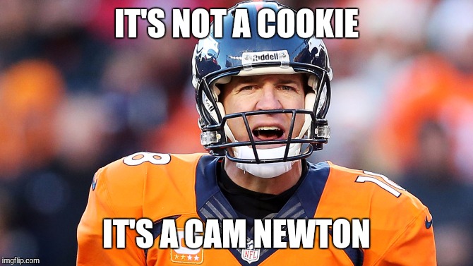 IT'S NOT A COOKIE; IT'S A CAM NEWTON | image tagged in peyton manning | made w/ Imgflip meme maker