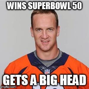 Big Head Peyton | WINS SUPERBOWL 50; GETS A BIG HEAD | image tagged in peyton manning | made w/ Imgflip meme maker