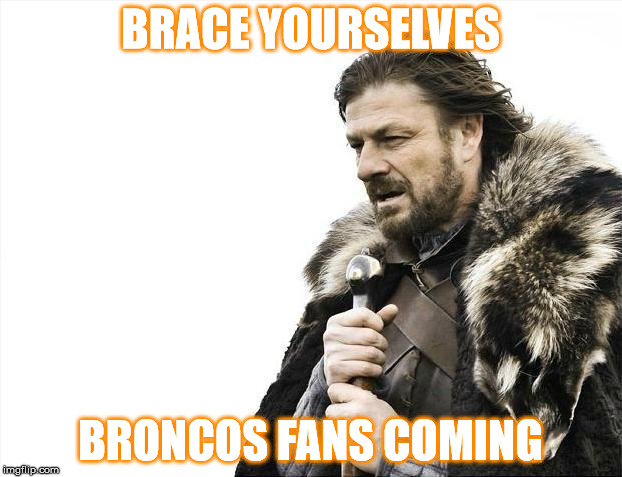 Brace Yourselves X is Coming | BRACE YOURSELVES; BRONCOS FANS COMING | image tagged in memes,brace yourselves x is coming | made w/ Imgflip meme maker
