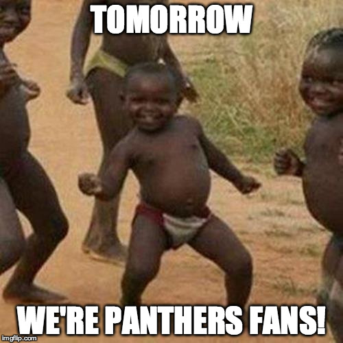 Third World Success Kid Meme | TOMORROW; WE'RE PANTHERS FANS! | image tagged in memes,third world success kid | made w/ Imgflip meme maker