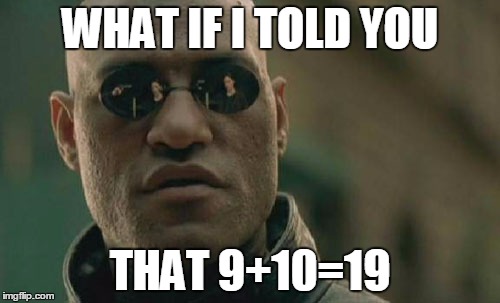 Matrix Morpheus Meme | WHAT IF I TOLD YOU; THAT 9+10=19 | image tagged in memes,matrix morpheus | made w/ Imgflip meme maker