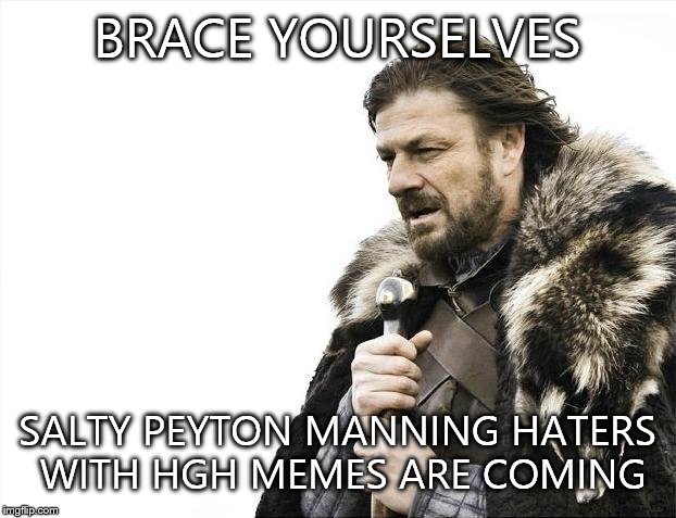 Brace Yourselves X is Coming Meme | BRACE YOURSELVES; SALTY PEYTON MANNING HATERS WITH HGH MEMES ARE COMING | image tagged in memes,brace yourselves x is coming | made w/ Imgflip meme maker