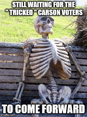 Waiting Skeleton Meme | STILL WAITING FOR THE " TRICKED " CARSON VOTERS; TO COME FORWARD | image tagged in memes,waiting skeleton | made w/ Imgflip meme maker