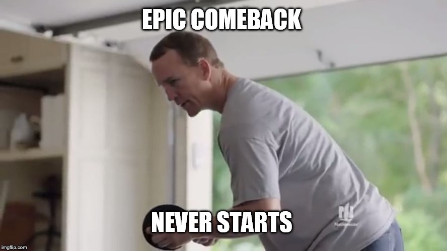 EPIC COMEBACK NEVER STARTS | image tagged in peyton manning epic comeback | made w/ Imgflip meme maker