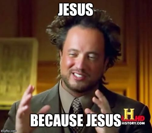 Ancient Aliens Meme | JESUS; BECAUSE JESUS | image tagged in memes,ancient aliens | made w/ Imgflip meme maker