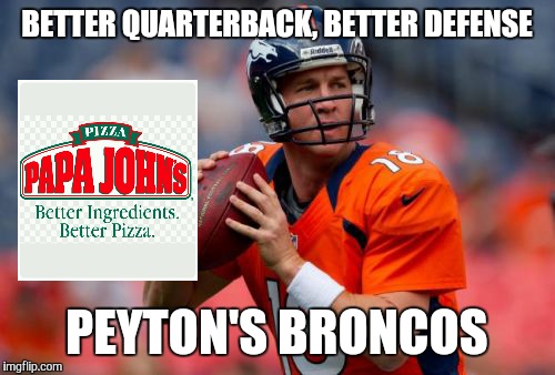 Manning Broncos | BETTER QUARTERBACK, BETTER DEFENSE; PEYTON'S BRONCOS | image tagged in memes,manning broncos | made w/ Imgflip meme maker