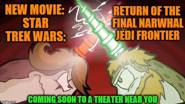 Bring your light saber and don't wear red. | NEW MOVIE: STAR TREK WARS:; RETURN OF THE FINAL NARWHAL JEDI FRONTIER; COMING SOON TO A THEATER NEAR YOU | image tagged in narwhal jedi,star wars,star trek,narwhals | made w/ Imgflip meme maker