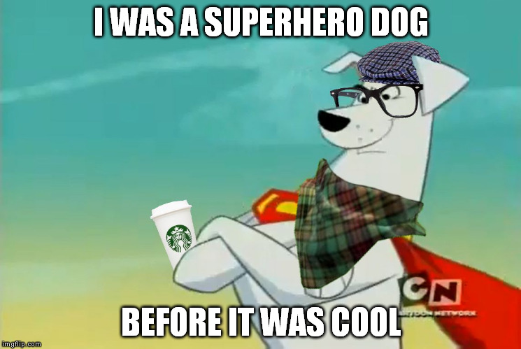 Hipster Krypto | I WAS A SUPERHERO DOG; BEFORE IT WAS COOL | image tagged in hipster krypto | made w/ Imgflip meme maker