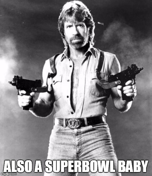 chuck norris | ALSO A SUPERBOWL BABY | image tagged in chuck norris | made w/ Imgflip meme maker