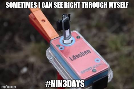 SOMETIMES I CAN SEE RIGHT THROUGH MYSELF; #NIN3DAYS | image tagged in orienteering | made w/ Imgflip meme maker
