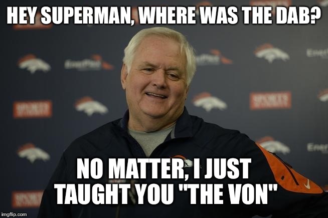 The Von | HEY SUPERMAN, WHERE WAS THE DAB? NO MATTER, I JUST TAUGHT YOU "THE VON" | image tagged in cam newton | made w/ Imgflip meme maker