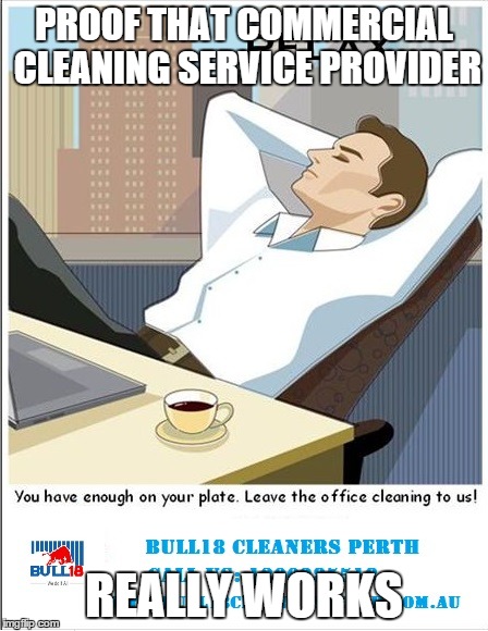 Proof that Commercial Cleaning Service Provider Really Works | PROOF THAT COMMERCIAL CLEANING SERVICE PROVIDER; REALLY WORKS | image tagged in commercial cleaning perth,cleaners perth | made w/ Imgflip meme maker