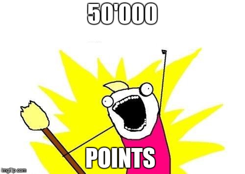 X All The Y | 50'000; POINTS | image tagged in memes,x all the y | made w/ Imgflip meme maker