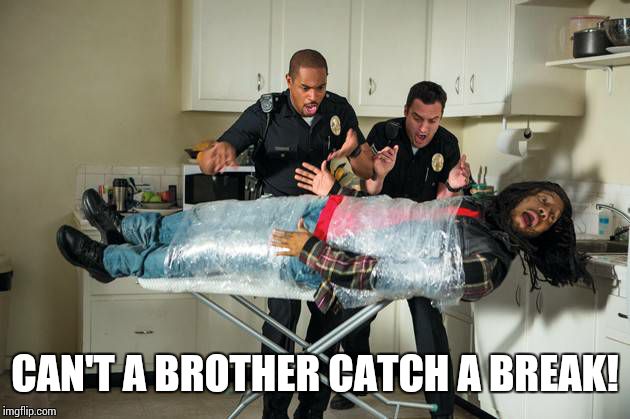 CAN'T A BROTHER CATCH A BREAK! | image tagged in police brutality | made w/ Imgflip meme maker