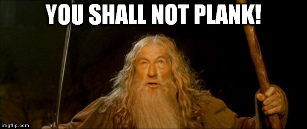 gandalf you shall not pass | YOU SHALL NOT PLANK! | image tagged in gandalf you shall not pass | made w/ Imgflip meme maker