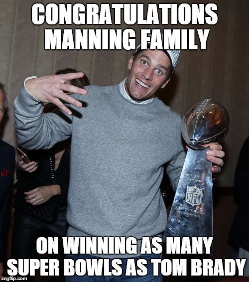 Archie too, why not? | CONGRATULATIONS MANNING FAMILY; ON WINNING AS MANY SUPER BOWLS AS TOM BRADY | image tagged in memes,sports,football,new england patriots | made w/ Imgflip meme maker
