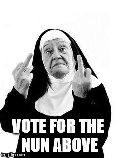 VOTE FOR THE NUN ABOVE | made w/ Imgflip meme maker