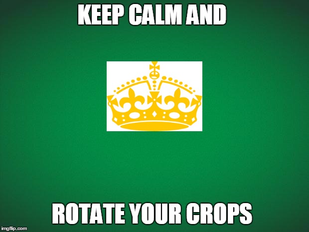 Green background | KEEP CALM AND; ROTATE YOUR CROPS | image tagged in green background | made w/ Imgflip meme maker