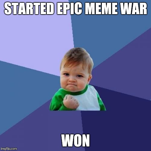 Success Kid | STARTED EPIC MEME WAR; WON | image tagged in memes,success kid | made w/ Imgflip meme maker