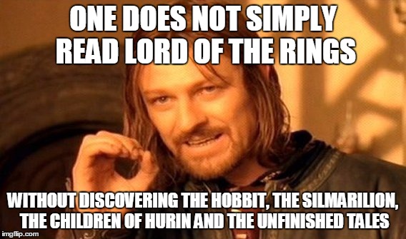 One Does Not Simply Read Lord of the Rings | ONE DOES NOT SIMPLY READ LORD OF THE RINGS; WITHOUT DISCOVERING THE HOBBIT, THE SILMARILION, THE CHILDREN OF HURIN AND THE UNFINISHED TALES | image tagged in one does not simply,the hobbit,tolkien | made w/ Imgflip meme maker