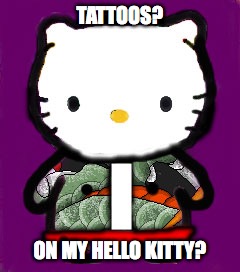 Hello Yakuza | TATTOOS? ON MY HELLO KITTY? | image tagged in memes | made w/ Imgflip meme maker