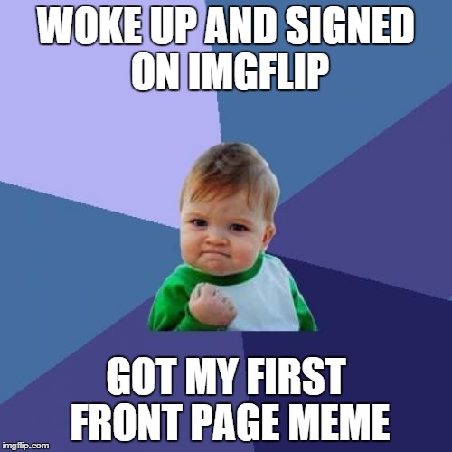 Success Kid Meme | WOKE UP AND SIGNED ON IMGFLIP; GOT MY FIRST FRONT PAGE MEME | image tagged in memes,success kid | made w/ Imgflip meme maker