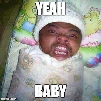 YEAH; BABY | image tagged in yeah | made w/ Imgflip meme maker