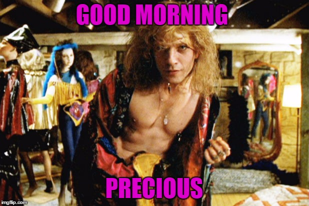 Buffalo Bill  Good morning | GOOD MORNING; PRECIOUS | image tagged in buffalo bill  good morning | made w/ Imgflip meme maker