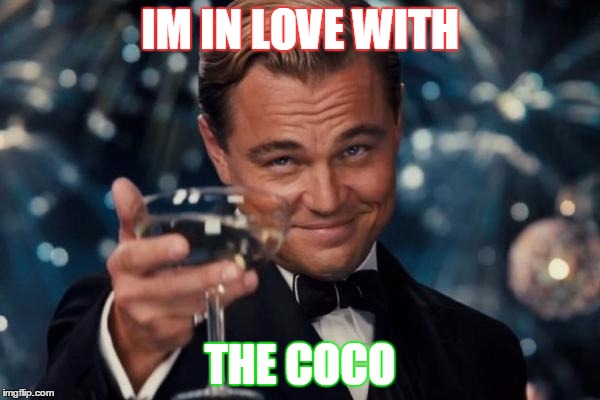 Leonardo Dicaprio Cheers | IM IN LOVE WITH; THE COCO | image tagged in memes,leonardo dicaprio cheers | made w/ Imgflip meme maker