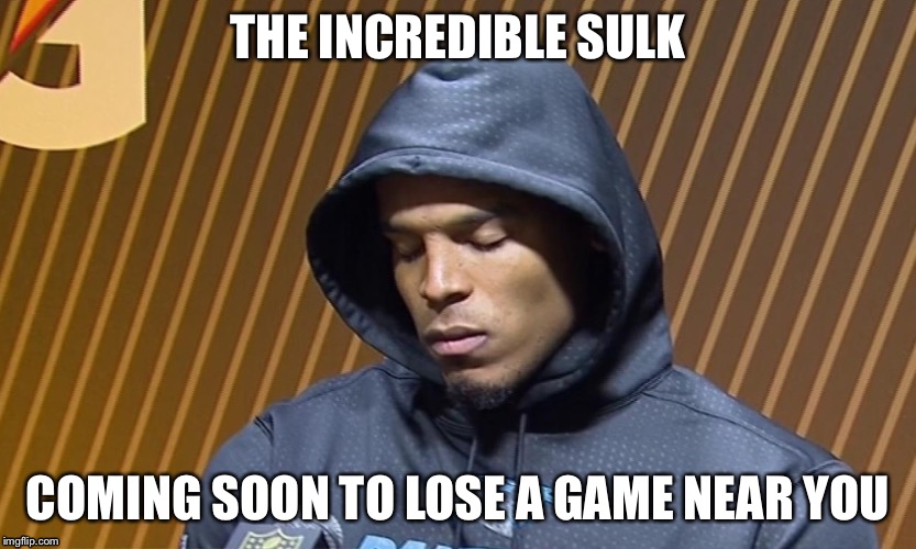 Good Ole Cam... |  THE INCREDIBLE SULK; COMING SOON TO LOSE A GAME NEAR YOU | image tagged in cam newton sulk,carolina panthers,cam newton | made w/ Imgflip meme maker