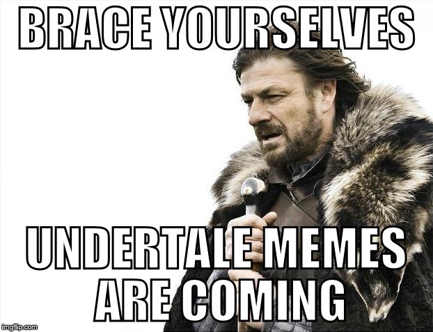 Brace Yourselves X is Coming Meme | BRACE YOURSELVES; UNDERTALE MEMES ARE COMING | image tagged in memes,brace yourselves x is coming | made w/ Imgflip meme maker