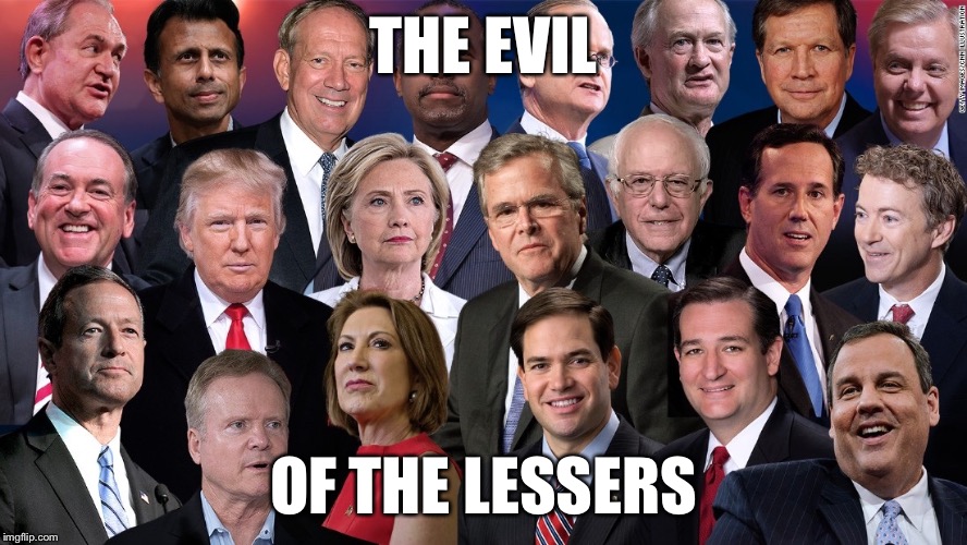 The struggle is real...  :( | THE EVIL; OF THE LESSERS | image tagged in candidates | made w/ Imgflip meme maker