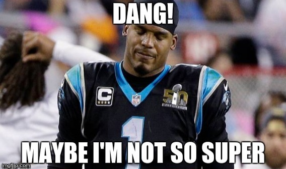 Dang! Maybe I'm Not So Super | image tagged in cam newton | made w/ Imgflip meme maker