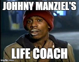 Y'all Got Any More Of That | JOHHNY MANZIEL'S; LIFE COACH | image tagged in memes,yall got any more of | made w/ Imgflip meme maker