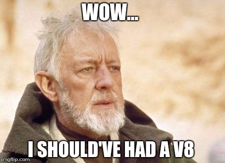 Obi Wan Kenobi | WOW... I SHOULD'VE HAD A V8 | image tagged in memes,obi wan kenobi | made w/ Imgflip meme maker