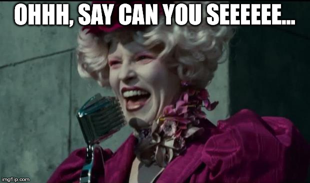 Happy Hunger Games | OHHH, SAY CAN YOU SEEEEEE... | image tagged in happy hunger games | made w/ Imgflip meme maker