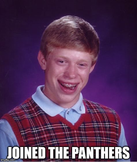 Bad Luck Brian | JOINED THE PANTHERS | image tagged in memes,bad luck brian | made w/ Imgflip meme maker