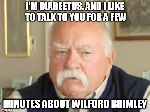 Wilford Brimley | I'M DIABEETUS. AND I LIKE TO TALK TO YOU FOR A FEW; MINUTES ABOUT WILFORD BRIMLEY | image tagged in wilford brimley | made w/ Imgflip meme maker