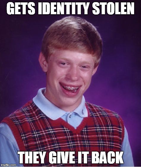 Bad Luck Brian Meme | GETS IDENTITY STOLEN; THEY GIVE IT BACK | image tagged in memes,bad luck brian | made w/ Imgflip meme maker