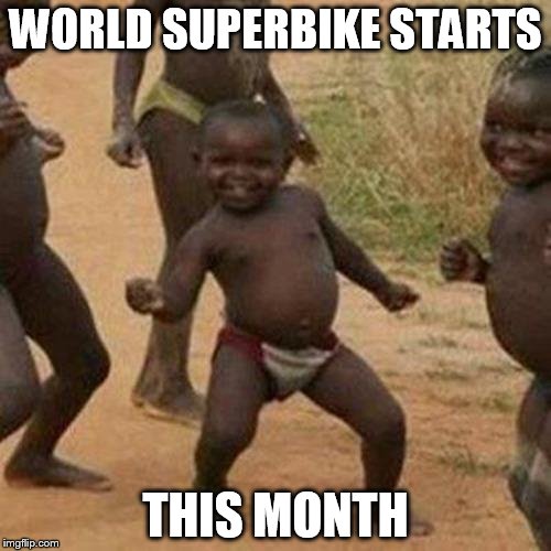 Third World Success Kid | WORLD SUPERBIKE STARTS; THIS MONTH | image tagged in memes,third world success kid | made w/ Imgflip meme maker