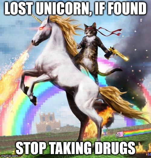       | LOST UNICORN, IF FOUND; STOP TAKING DRUGS | image tagged in memes,welcome to the internets | made w/ Imgflip meme maker