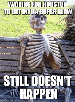 Waiting Skeleton | WAITING FOR HOUSTON TO GET INTO A SUPER BLOW; STILL DOESN'T HAPPEN | image tagged in memes,waiting skeleton | made w/ Imgflip meme maker