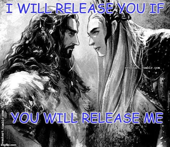 Kingly Proposal | I WILL RELEASE YOU IF; YOU WILL RELEASE ME | image tagged in thranduil and thorin,thorin and thranduil,thranduil,thorin,thranduil and thorin memes | made w/ Imgflip meme maker