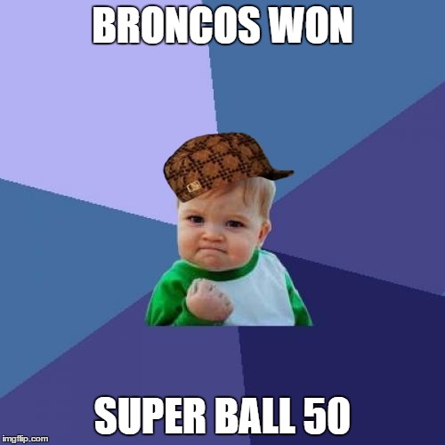 Success Kid | BRONCOS WON; SUPER BALL 50 | image tagged in memes,success kid,scumbag | made w/ Imgflip meme maker