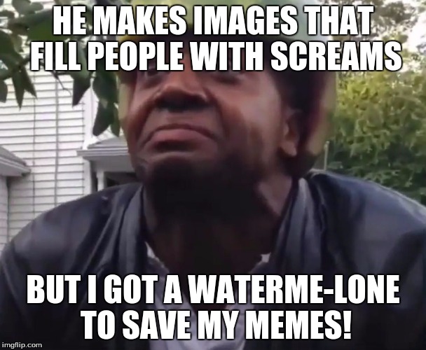 who uses this template... honestly! | HE MAKES IMAGES THAT FILL PEOPLE WITH SCREAMS; BUT I GOT A WATERME-LONE TO SAVE MY MEMES! | image tagged in watermeln guy,memes | made w/ Imgflip meme maker