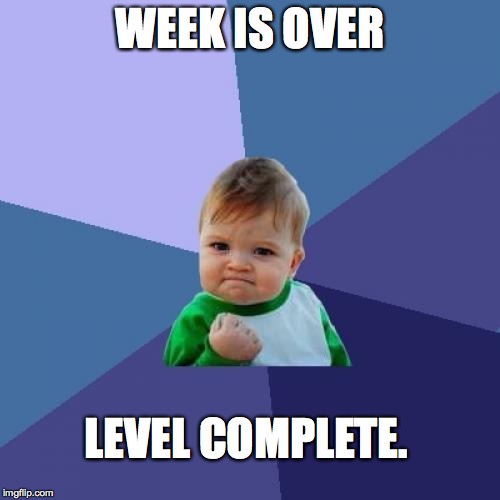 Success Kid Meme | WEEK IS OVER; LEVEL COMPLETE. | image tagged in memes,success kid | made w/ Imgflip meme maker